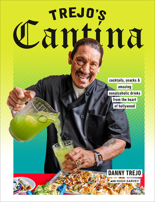 Trejo's Cantina: Cocktails, Snacks & Amazing Non-Alcoholic Drinks from the Heart of Hollywood By Danny Trejo, Hugh Garvey (With) Cover Image