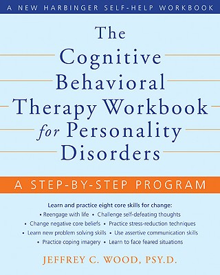 The Cognitive Behavioral Therapy Workbook for Personality Disorders: A Step-By-Step Program (New Harbinger Self-Help Workbook) By Jeffrey C. Wood Cover Image