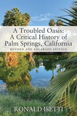 A Troubled Oasis: A Critical History of Palm Springs, California: Revised and Enlarged Edition Cover Image