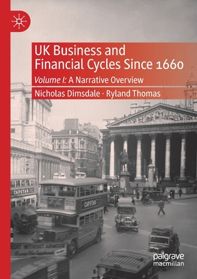 UK Business and Financial Cycles Since 1660: Volume I: A Narrative Overview By Nicholas Dimsdale, Ryland Thomas Cover Image
