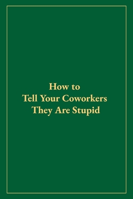 How to Tell Your Coworkers They Are Stupid Cover Image