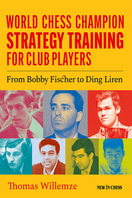 World Chess Champion Strategy Training for Club Players: From Bobby Fischer to Ding Liren Cover Image