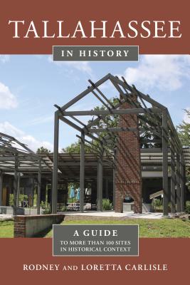 Tallahassee in History: A Guide to More Than 100 Sites in Historical Context By Rodney Carlisle, Loretta Carlisle Cover Image