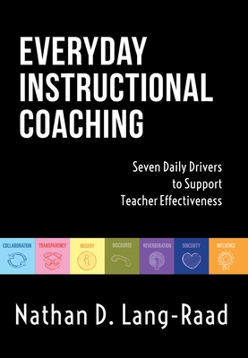Everyday Instructional Coaching: Seven Daily Drivers to Support Teacher Effectiveness (Instructional Leadership and Coaching Strategies for Teacher Su (Now Classrooms) Cover Image