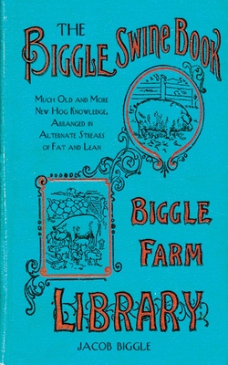 The Biggle Swine Book: Much Old and More New Hog Knowledge, Arranged in Alternate Streaks of Fat and Lean Cover Image
