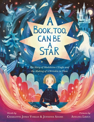 A Book, Too, Can Be a Star: The Story of Madeleine L'Engle and the Making of A Wrinkle in Time By Charlotte Jones Voiklis, Jennifer Adams, Adelina Lirius (Illustrator) Cover Image