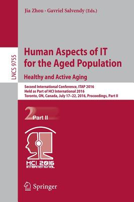 Human Aspects of It for the Aged Population. Healthy and Active Aging: Second International Conference, Itap 2016, Held as Part of Hci International 2 Cover Image