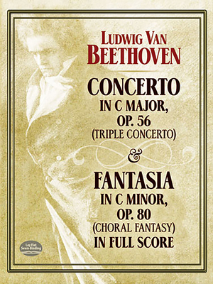 Concerto in C Major, Op. 56 (Triple Concerto): And Fantasia in C Minor, Op. 80 (Choral Fantasy) in Full Score By Ludwig Van Beethoven Cover Image