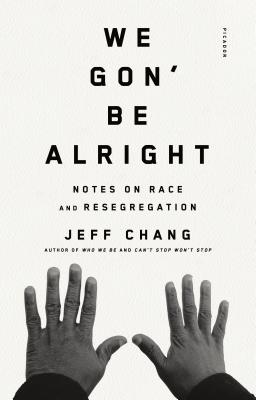 We Gon' Be Alright: Notes on Race and Resegregation By Jeff Chang Cover Image