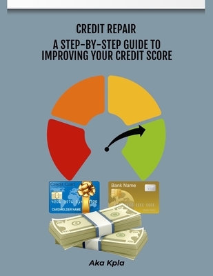 Credit Repair: A Step-By-Step Guide to Improving Your Credit Score Cover Image