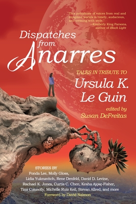 Dispatches from Anarres: Tales in Tribute to Ursula K. Le Guin: Tales in Tribute to Ursula K. Le Guin Cover Image