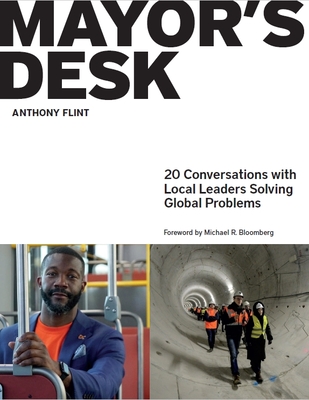 Mayor's Desk: 20 Conversations with Local Leaders Solving Global Problems By Anthony Flint, Mike Bloomberg (Introduction by) Cover Image