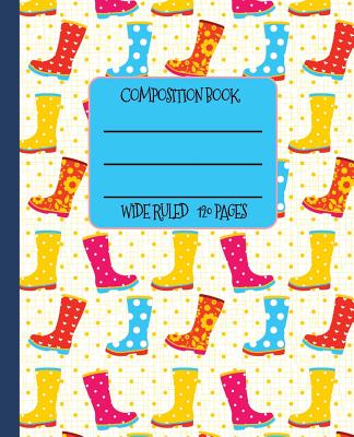 Wide Ruled Composition Book: Splash in the Puddles! Cheerful Rain Boots Themed Notebook Will Keep Your Spirits Up at School, Work, or Home! Wonderf By New Nomads Press Cover Image