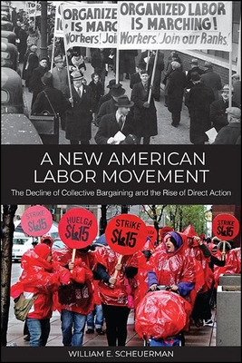 A New American Labor Movement: The Decline of Collective Bargaining and the Rise of Direct Action By William E. Scheuerman Cover Image