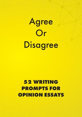 Agree or Disagree: 52 Writing Prompts for Opinion Essays By Alphabet Publishing (Created by) Cover Image