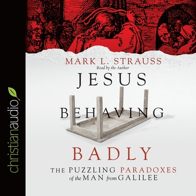 Jesus Behaving Badly: The Puzzling Paradoxes of the Man from Galilee Cover Image