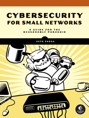 Cybersecurity for Small Networks: A Guide for the Reasonably Paranoid Cover Image