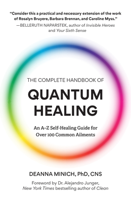 The Complete Handbook of Quantum Healing: An A-Z Self-Healing Guide for Over 100 Common Ailments (Holistic Healing Reference Book) By Deanna M. Minich, Alejandro Junger (Foreword by) Cover Image