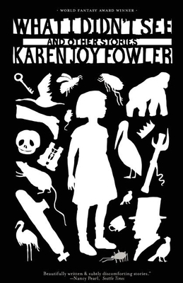 What I Didn't See and Other Stories By Karen Joy Fowler Cover Image