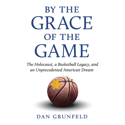 By the Grace of the Game: The Holocaust, a Basketball Legacy, and an Unprecedented American Dream By Dan Grunfeld, Chris Lutkin (Read by) Cover Image