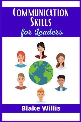 Communication Skills for Leaders: Your Guide to Improving Social Intelligence, and Learning How to Talk to Anyone. Practical Strategies from the World By Blake Willis Cover Image