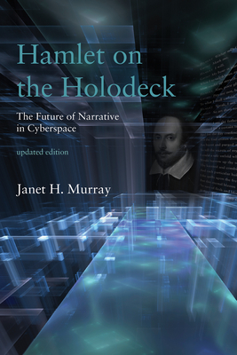 Hamlet on the Holodeck, updated edition: The Future of Narrative in Cyberspace Cover Image