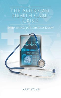 The American Health Care Crisis By Larry Stone Cover Image