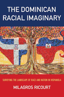 The Dominican Racial Imaginary: Surveying the Landscape of Race and Nation in Hispaniola (Critical Caribbean Studies) Cover Image
