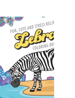 Fun Cute And Stress Relieving Zebra Coloring Book: Find Relaxation And  Mindfulness with Stress Relieving Color Pages Made of Beautiful Black and  White (Paperback)
