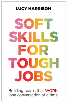 Soft Skills for Tough Jobs: Building Teams That Work, One Conversation at a Time Cover Image