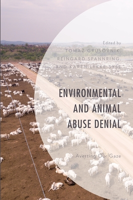 Environmental and Animal Abuse Denial: Averting Our Gaze (Environment and Society) By Tomaz Grusovnik (Editor), Reingard Spannring (Editor), Karen Lykke Syse (Editor) Cover Image