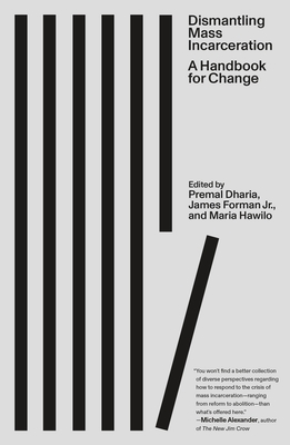 Dismantling Mass Incarceration: A Handbook for Change By Premal Dharia, James Forman, Jr., Maria Hawilo Cover Image