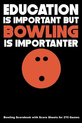 Education Is Important But Bowling Is Importanter: Bowling Scorebook with Score Sheets for 270 Games (6x9) Cover Image