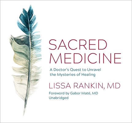 Sacred Medicine: A Doctor's Quest to Unravel the Mysteries of Healing By Lissa Rankin, MD, Subhadra Newton (Narrator) Cover Image