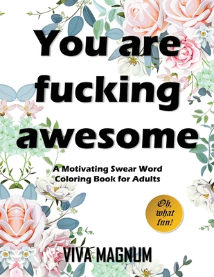 You Are Fucking Awesome: A Motivating Swear Word Coloring Book for Adults