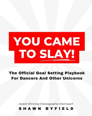 You Came To Slay Dancer Playbook: The Official Goal Setting Playbook For Dancers And Other Unicorns