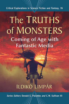 The Truths of Monsters: Coming of Age with Fantastic Media (Critical Explorations in Science Fiction and Fantasy #76)