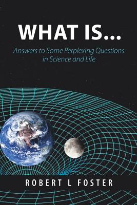 What Is . . .: Answers to Some Perplexing Questions in Science and Life Cover Image