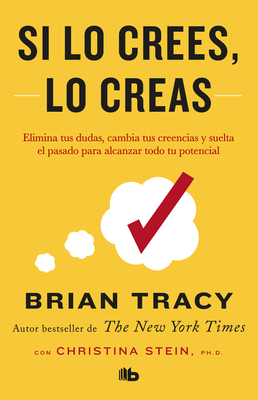 Si lo crees, lo creas: Elimina tus dudas, cambia tus creencias y suelta el pasado para alcanzar todo tu potencial / Believe It to Achieve It Cover Image