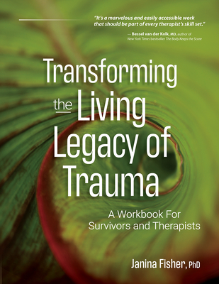 Transforming the Living Legacy of Trauma: A Workbook for Survivors and Therapists Cover Image