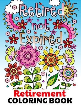 Retired Not Expired - Retirement Coloring Book: Fun Relaxing & Easy Adult Coloring Gift Book for Retired Men Women & Seniors with Inspirational Motiva By Dilwana Press Cover Image