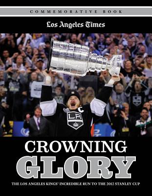 Crowning Glory: The Los Angeles Kings' Incredible Run to the 2012 Stanley Cup Cover Image