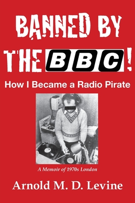 Banned By The BBC! How I Became a Radio Pirate By Arnold Levine Cover Image