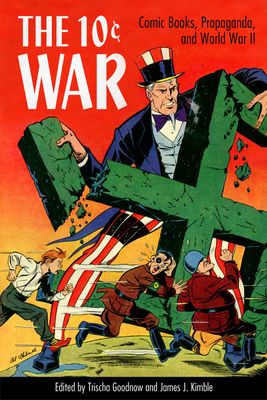 The 10 Cent War: Comic Books, Propaganda, and World War II Cover Image