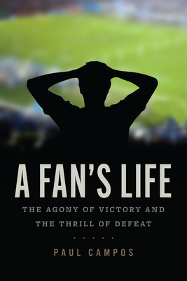 A Fan's Life: The Agony of Victory and the Thrill of Defeat By Paul Campos, JD Cover Image