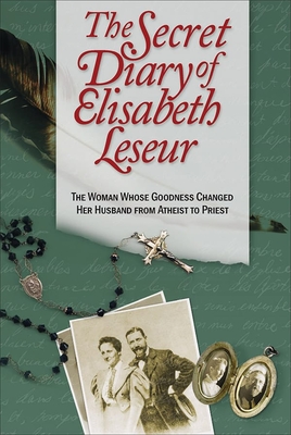 The Secret Diary of Elisabeth Leseur: The Woman Whose Goodness Changed Her Husband from Atheist to Priest Cover Image