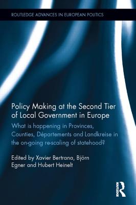 Policy Making at the Second Tier of Local Government in Europe: What is happening in Provinces, Counties, Départements and Landkreise in the on-going (Routledge Advances in European Politics)