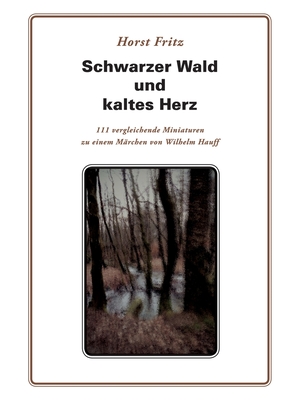 Schwarzer Wald und kaltes Herz: 111 vergleichende Miniaturen zu einem Märchen von Wilhelm Hauff Cover Image