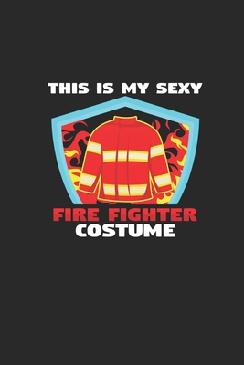 This is my sexy fire fighter costume: 6x9 Fire Department - grid - squared paper - notebook - notes Cover Image