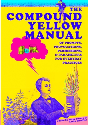 The Compound Yellow Manual of Prompts, Provocations, Permissions & Parameters for Everyday Practices Cover Image